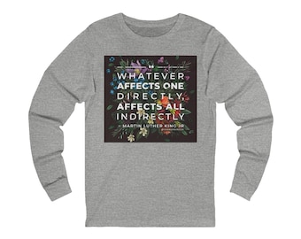 MLK Quote Shirt | "Whatever Affects One Directly Affects All Indirectly" | Rev. Dr. Martin Luther King Jr longsleeve shirt