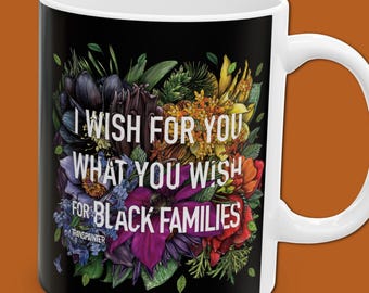 I Wish For You What You Wish For Black Families — Botanical Art Coffee Mug | Activist Gift | Transpainter