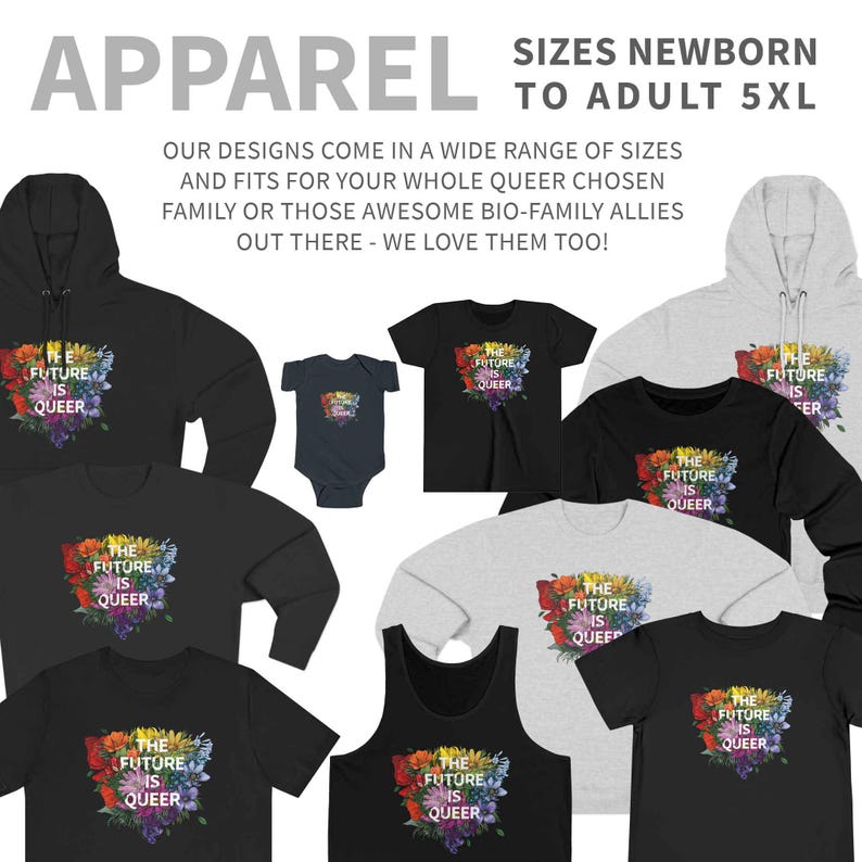 May include: Various items of apparel, such as hoodies and t-shirts, with the slogan "THE FUTURE IS QUEER" in a floral design. The clothing is available in multiple colours, including black, grey, and navy. Sizes range from newborn to adult 5XL.