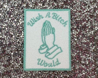 Wish A Bitch Would Embroidered Patch | Iron on Patch | Sew on Patch | Appliqué
