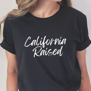 California Raised T-Shirt, West Coast Shirt, California Shirt, Cali Shirt, Golden State Shirt, Los Angeles, San Francisco, Sacramento Shirt