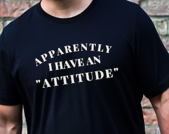 Unisex Apparently I Have An Attitude Shirt, Funny Shirt For Anyone with a Good Attitude or Bad Attitude, Sarcastic Shirt, Sassy Shirt, Quote