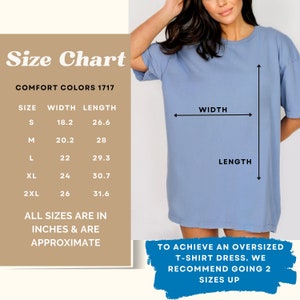 May include: Size chart for a t-shirt dress in Comfort Colors 1717. The chart shows the width and length measurements in inches for sizes S, M, L, XL, and 2XL. The text below the chart says "To achieve an oversized t-shirt dress, we recommend going 2 sizes up."