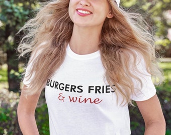 Burgers Fries & Wine Ladies T-shirt | Foodie | Wine Lover Shirt | Gifts for Her