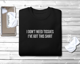 Moletom engraçado bordado "Não preciso de lenços de papel. Eu me viro com esta camiseta" - Presente divertido para o dia a dia - Algodão-Poliéster Cotton Heritage