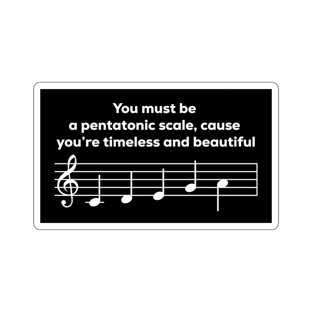 You Must Be a Pentatonic Scale, Cause You're Timeless and Beautiful