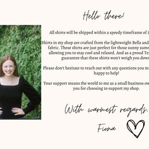 Op de afbeelding: Een vrouw glimlacht voor een groene, begroeide achtergrond. De tekst luidt: "Hello there! All shirts will be shipped within a speedy timeframe of 2-7 days. Shirts in my shop are crafted from the lightweight Bella and Canvas 3001 fabric. These shirts are just perfect for those sunny summer days, allowing you to stay cool and relaxed. And as a proud Texas gal, I guarantee that these shirts won't weigh you down! Please don't hesitate to reach out with any questions you may have. I'm happy to help! Your support means the world to me as a small business owner. Thank you for choosing to support my shop. With warmest regards. Fiona"