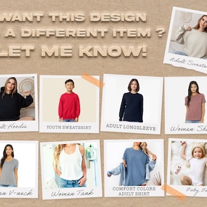 May include: A collage of clothing items including an adult hoodie, youth sweatshirt, long sleeve shirt, women's shirt, v-neck, tank top, adult shirt, and baby bodysuit. Text reads "WANT THIS DESIGN ON A DIFFERENT ITEM? LET ME KNOW!"