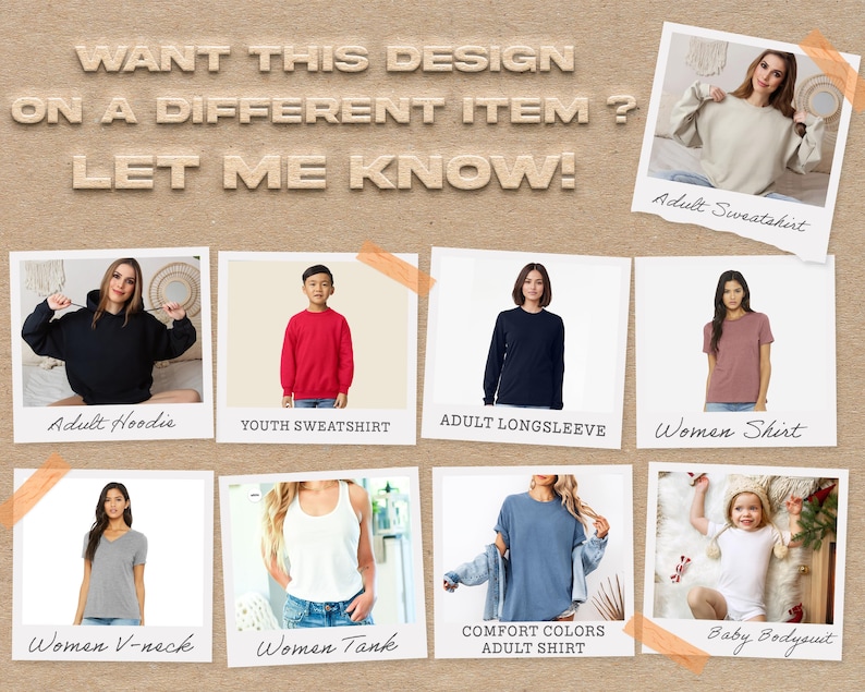 May include: A collage of clothing items including an adult hoodie, youth sweatshirt, long sleeve shirt, women's shirt, v-neck, tank top, adult shirt, and baby bodysuit. Text reads "WANT THIS DESIGN ON A DIFFERENT ITEM? LET ME KNOW!"