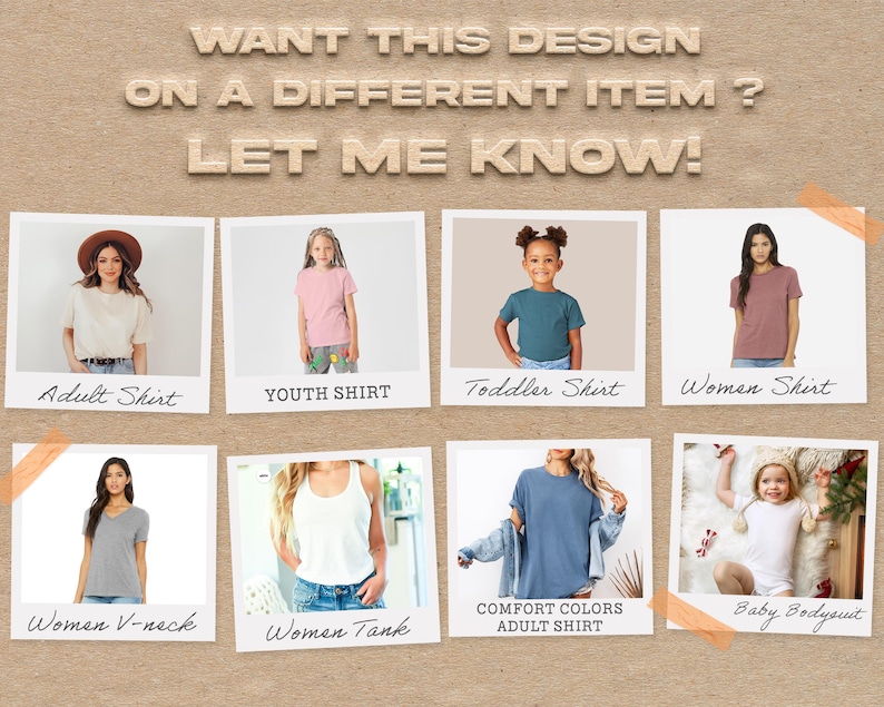 May include: An advertisement featuring various t-shirts and a baby bodysuit. The shirts are labeled "Adult Shirt", "Youth Shirt", "Toddler Shirt", "Women Shirt", "Women V-neck", "Women Tank", and "Comfort Colors Adult Shirt". The text "WANT THIS DESIGN ON A DIFFERENT ITEM? LET ME KNOW!" is at the top.