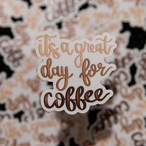 CLEAR It&#39;s a great day for coffee | 3&quot;x3&quot;, waterproof sticker, coffee sticker, coffee theme sticker, latte sticker, iced coffee sticker