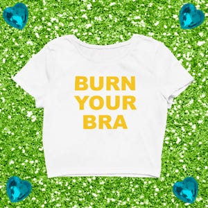 Burn your bra tee, Feminist T-Shirt, No bra tee, Baby Tee, Y2K Aesthetic, Sadrichgirl,  Hot girl fashion clothing