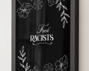 Può includere: Una stampa in bianco e nero incorniciata con la scritta "Fuck RACISTS" al centro. Il design include illustrazioni floreali e di foglie bianche attorno al testo, su sfondo nero. La cornice è di colore scuro.