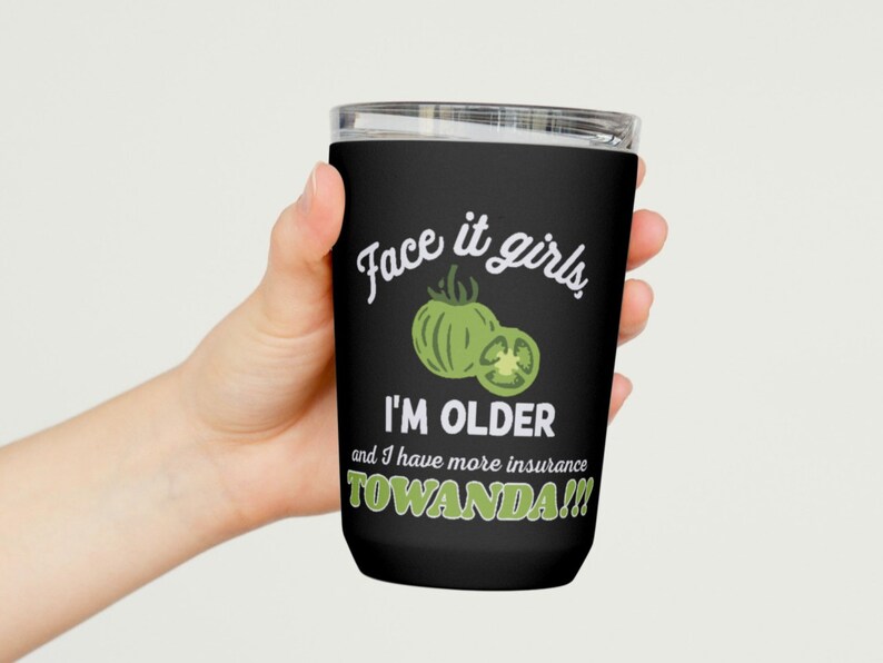 Face It Girls, I Am Older Svg, Towanda Svg Print, Movie Quote Print