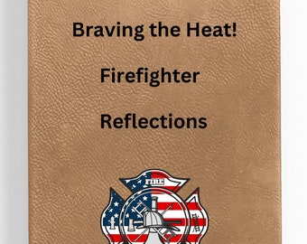 Firefighter Journal, Firefighter Gift, Firefighter Reflections, Firefighter Adventures, Braving the Heat