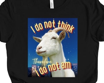 I Do Not Think Therefore I Do Not Am Shirt | Funny Goat Shirt | Shirts That Go Hard | Ironic Tshirt | Weirdcore | Denk Meme T-shirt