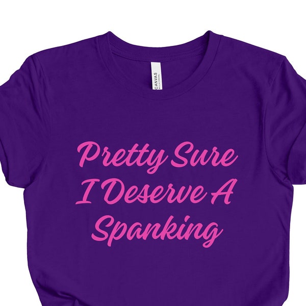 Pretty Sure I Deserve A Spanking T-shirt | Spanking Unisex Tee | Sarcastic Dirty | Sexual Bdsm | Suggestive T-shirt | Funny Naughty Tee