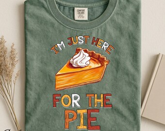 Just Here for the Pie Shirt, Funny Thanksgiving Sweatshirt, Fall Foodie Gift, Thanksgiving Dinner Outfit