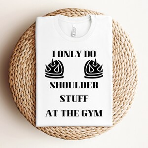 I only do shoulder stuff today Shirt, Funny Workout T-Shirt, Humorous Gym TShirt, Funny Fitness T Shirt