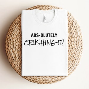 Gym, Abs-olutly Crushing It! Shirt, Funny Workout T-Shirt, Funny Fitness T Shirt