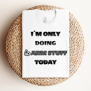 I&#39;m only doing arm stuff today Shirt, Funny Workout T-Shirt, Humorous Gym TShirt, Funny Fitness T Shirt