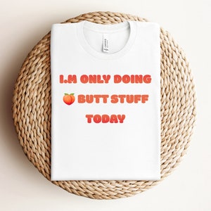 I&#39;m only doing butt stuff today Shirt, Funny Workout T-Shirt, Humorous Gym TShirt, Funny Fitness T Shirt