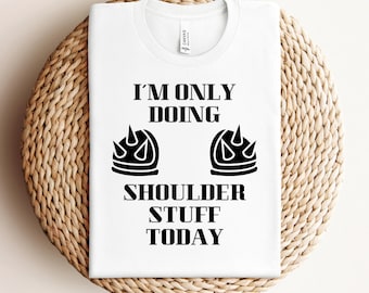 I'm only doing shoulder stuff today Shirt, Funny Workout T-Shirt, Humorous Gym TShirt, Funny Fitness T Shirt