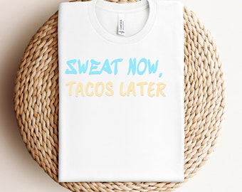 Gym, Sweat Now Tacos Later Shirt, Funny Workout T-Shirt, Funny Fitness T Shirt