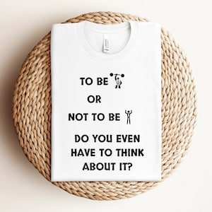 Ser ou não ser Você ainda precisa pensar nisso? Camiseta, camiseta engraçada de treino, camiseta engraçada de ginástica, camiseta engraçada de fitness