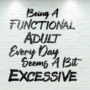 Being A Functional Adult Every Day Seems a Bit Excessive SVG