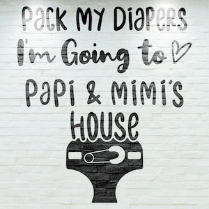 May include: Black and white graphic on a white brick wall that says "Pack My Diapers I'm Going To Papi & Mimi's House" with a black and white nappy silhouette below the text.