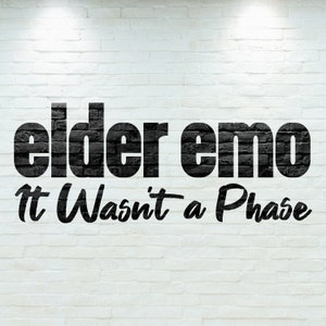 May include: Black and white text on a white brick wall that reads "elder emo it wasn't a phase"