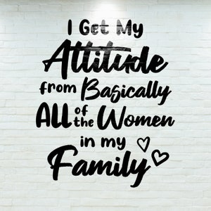 I Get My Attitude From Basically All of the Women in My Family