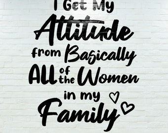 I Get My Attitude From Basically All of the Women in My Family
