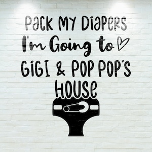 Pack My Diapers I&#39;m Going to GiGi and Pop Pop&#39;s House SVG
