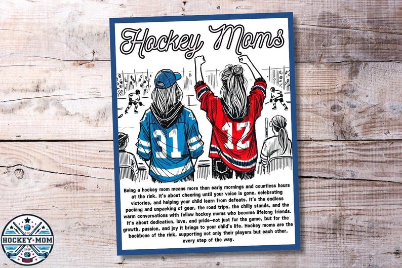 May include: A printable card with a black and white illustration of two women cheering at a hockey game. The text on the card reads "Hockey Moms" and includes a quote about the dedication and joy of being a hockey mom.