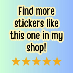 May include: A gradient blue and green background with the text "Find more stickers like this one in my shop!" in black letters with a yellow outline. Five gold stars are at the bottom of the image.