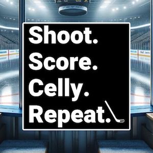 May include: A black and white graphic with the text "Shoot. Score. Celly. Repeat." with a hockey stick graphic. The graphic is in front of a hockey rink with a crowd of people in the stands.