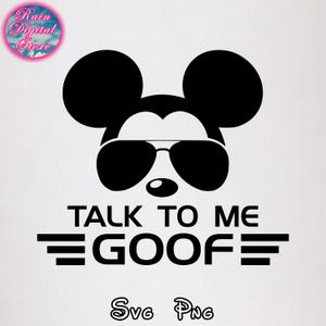 May include: Black and white graphic of Mickey Mouse wearing sunglasses. The text "TALK TO ME GOOF" is below the character. The image also includes the text "Svg Png".