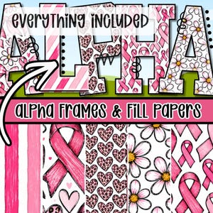 May include: A digital graphic set featuring the text "everything INCLUDED" and "ALPHA FRAMES & FILL PAPERS" with large block letters filled with pink and white patterns including daisies, leopard print hearts, and breast cancer awareness ribbons.