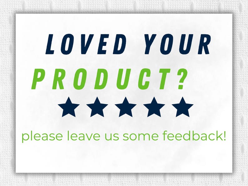 Puede incluir: Una tarjeta blanca con el texto "LOVED YOUR PRODUCT?" en azul marino y verde. Debajo del texto hay cinco estrellas azul marino. El texto "please leave us some feedback!" est&aacute; en verde en la parte inferior.