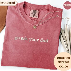 Embroidered Go Ask Your Dad Shirt, Go Ask Your Dad Shirt, Mothers Day Gift, Funny Mom Shirt, Aesthetic Mom Saying shirt, Mom Life shirt