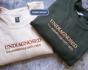 Embroidered Undiagnosed but something ain’t right Shirt, Adult Humor Shirt, Sarcastic, Funny Sarcasm Sweatshirt, Christmas gift