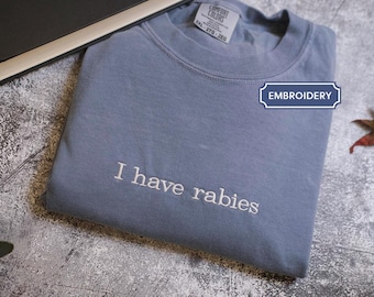 Embroidered I Have Rabies Shirt  Funny Sarcasm Tee  Unhinged Dark Humor