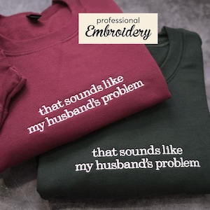 Embroidered That Sounds Like My Husbands Problem Sweatshirt, Funny Wife Shirt, Sarcastic Wife Shirt, Funny Humor Shirt,Trendy Shirt for Wife