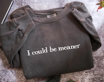 Comfort Colors® I Could Be Meaner embroidered Shirt, Funny Humor Shirt, Sarcastic Shirt, Funny Quote Shirt, Sarcasm Shirt, Trendy Shirt gift