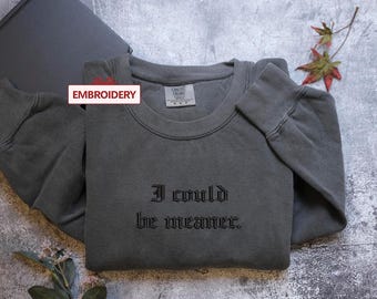 I Could Be Meaner Embroidered Sweatshirt, Funny Humor Shirt, Sarcastic Tee, Funny Quote Crewneck, Sarcasm Shirt, Trendy Shirt for Women