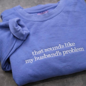 Embroidered Sounds Like My Husbands Problem Comfort Colors® Shirt, Sarcastic Sassy Tee, Funny T-shirt, Wife Shirt, funny husband shirt