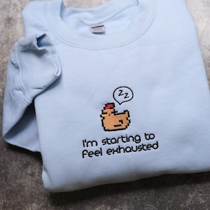 I&#39;m Starting To Feel Exhausted embroidered Sweatshirt Stardew Valley, Sleepy Chicken Sweater, Pixel Art, Gamer Gift, For Him Pelican Town