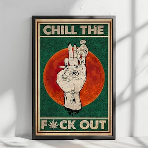 May include: Framed poster with the text "CHILL THE F*CK OUT". The artwork features a hand holding a lit cigarette, with an eye in the palm and a red circle in the background. The background is green with a cannabis leaf pattern.